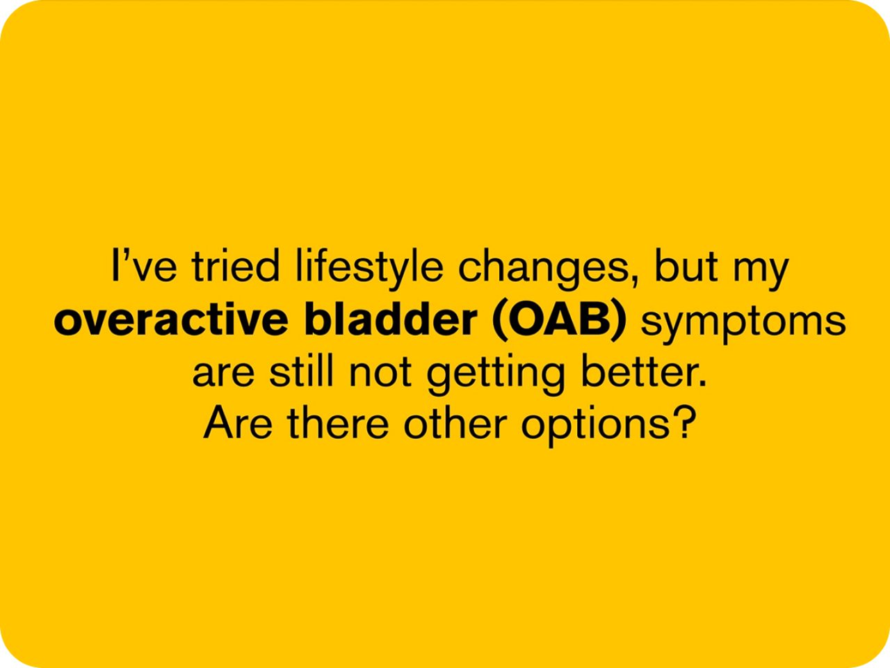 I've tried lifestyle changes, but my overactive bladder (OAB) symptoms are still not getting better. Are there other options?