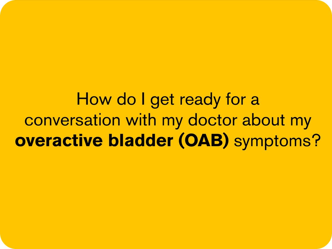 How do I get ready for a conversation with my doctor about my overactive bladder (OAB) symptoms?
